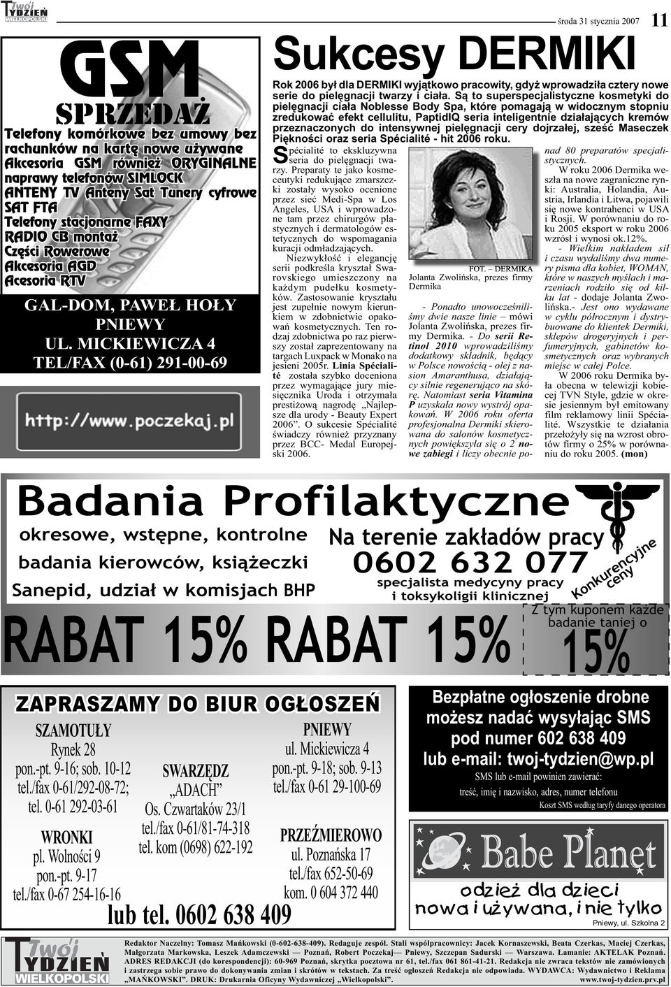 MICKIEWICZA 4 TEL/FAX (0-61) 291-00-69 Sukcesy DERMIKI Rok 2006 był dla DERMIKI wyjątkowo pracowity, gdyż wprowadziła cztery nowe serie do pielęgnacji twarzy i ciała.