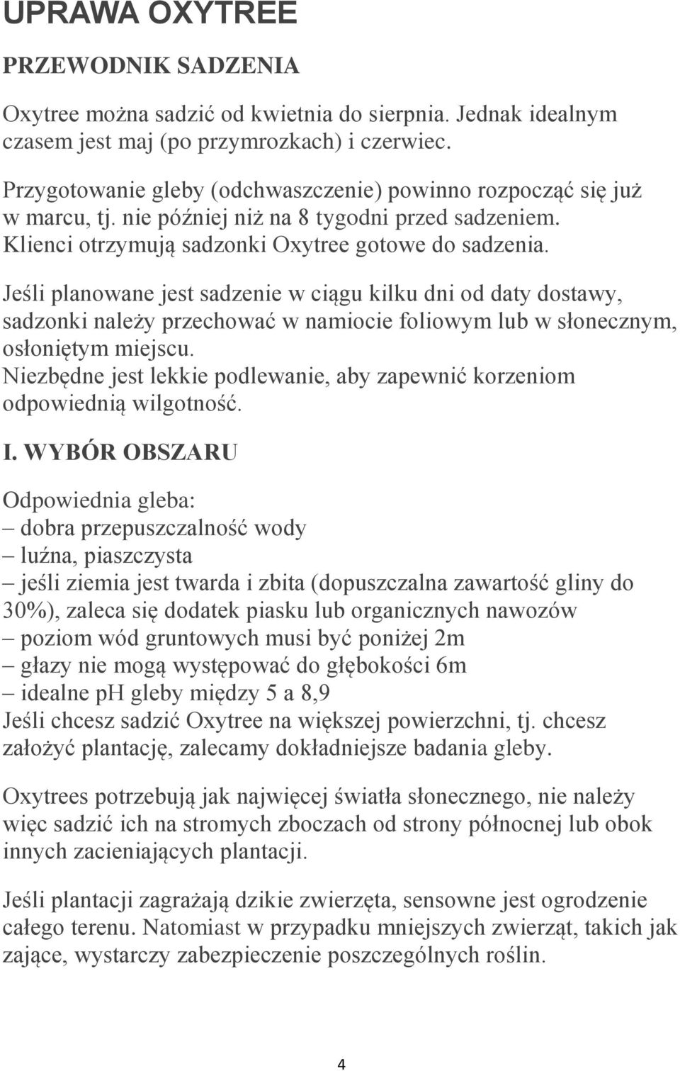 Jeśli planowane jest sadzenie w ciągu kilku dni od daty dostawy, sadzonki należy przechować w namiocie foliowym lub w słonecznym, osłoniętym miejscu.