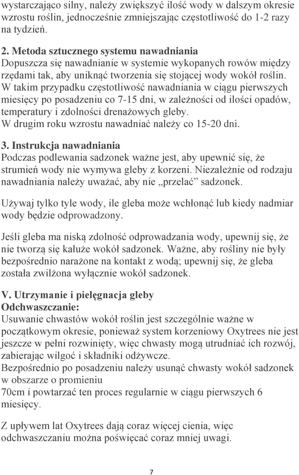 W takim przypadku częstotliwość nawadniania w ciągu pierwszych miesięcy po posadzeniu co 7-15 dni, w zależności od ilości opadów, temperatury i zdolności drenażowych gleby.