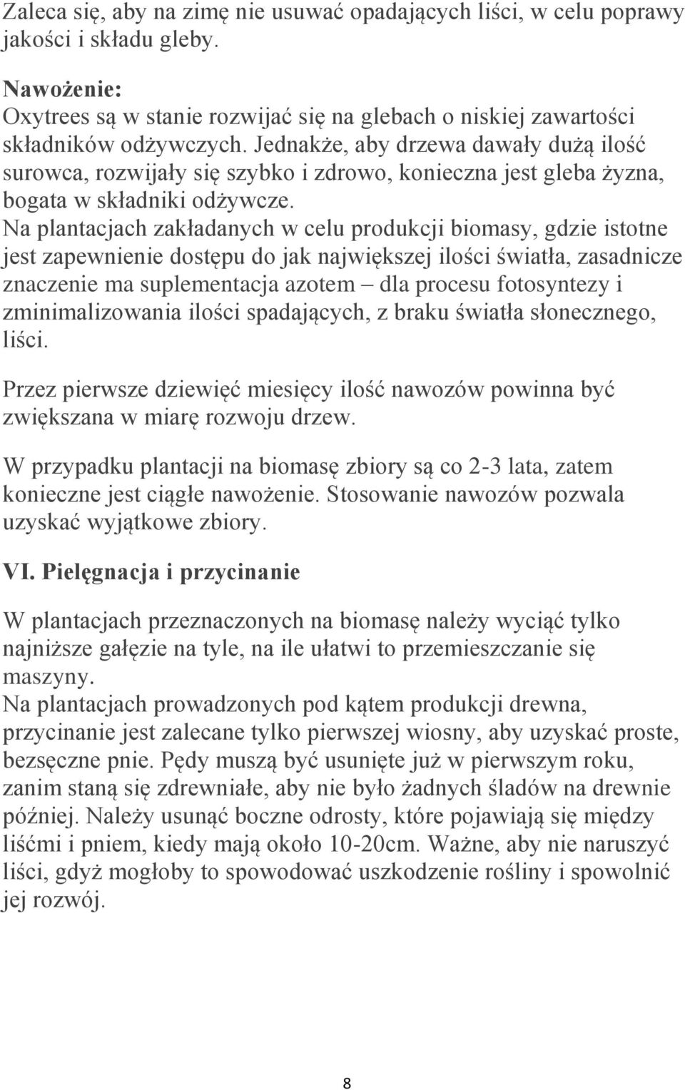 Na plantacjach zakładanych w celu produkcji biomasy, gdzie istotne jest zapewnienie dostępu do jak największej ilości światła, zasadnicze znaczenie ma suplementacja azotem dla procesu fotosyntezy i