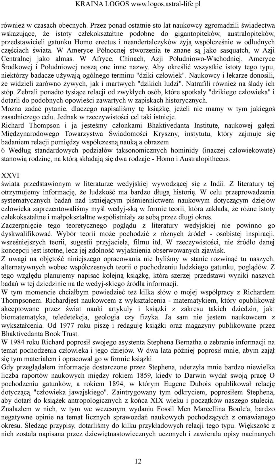 żyją współcześnie w odludnych częściach świata. W Ameryce Północnej stworzenia te znane są jako sasquatch, w Azji Centralnej jako almas.