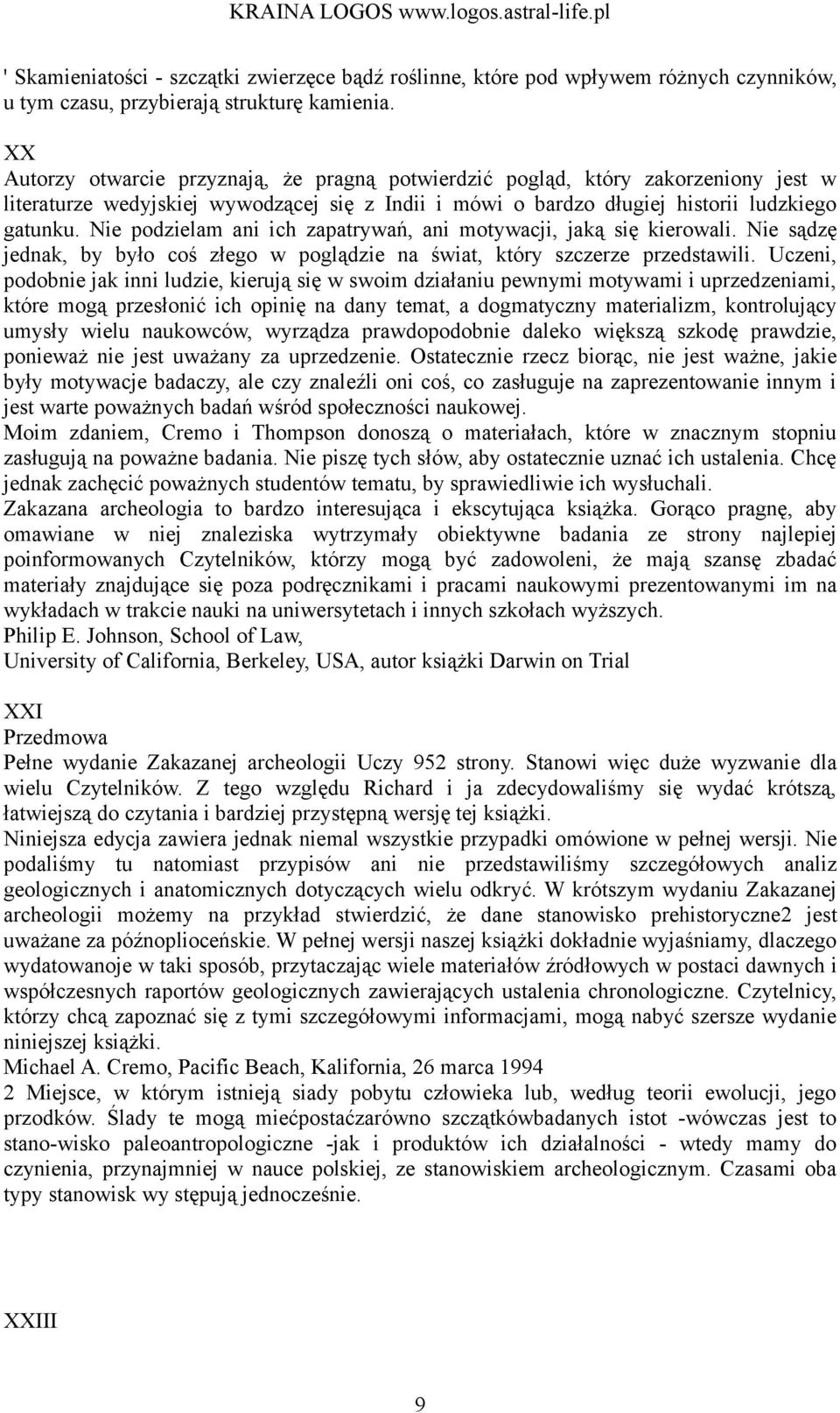 Nie podzielam ani ich zapatrywań, ani motywacji, jaką się kierowali. Nie sądzę jednak, by było coś złego w poglądzie na świat, który szczerze przedstawili.