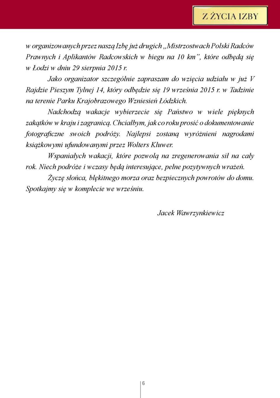 Nadchodzą wakacje wybierzecie się Państwo w wiele pięknych zakątków w kraju i zagranicą. Chciałbym, jak co roku prosić o dokumentowanie fotograficzne swoich podróży.