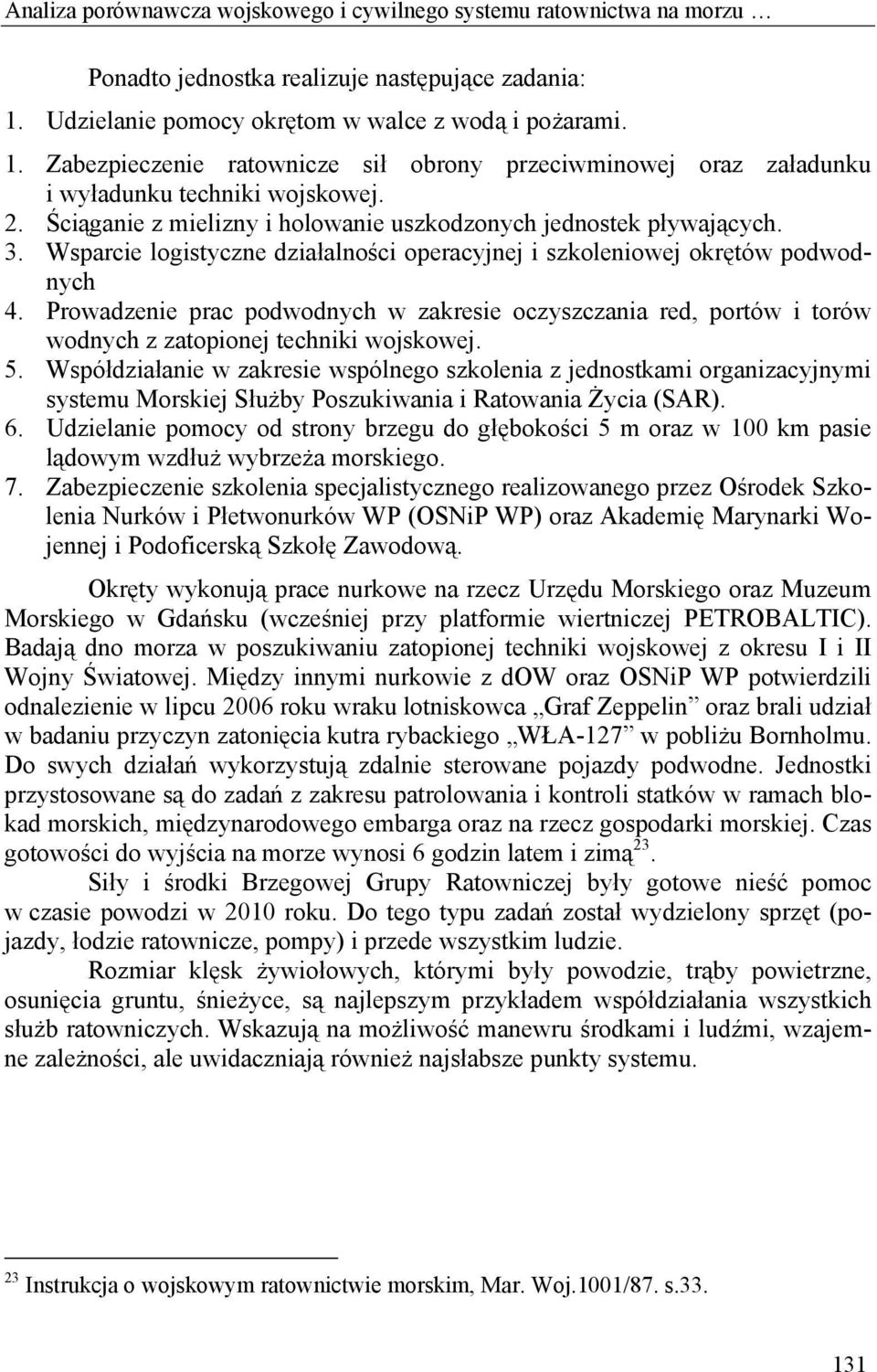 Ściąganie z mielizny i holowanie uszkodzonych jednostek pływających. 3. Wsparcie logistyczne działalności operacyjnej i szkoleniowej okrętów podwodnych 4.