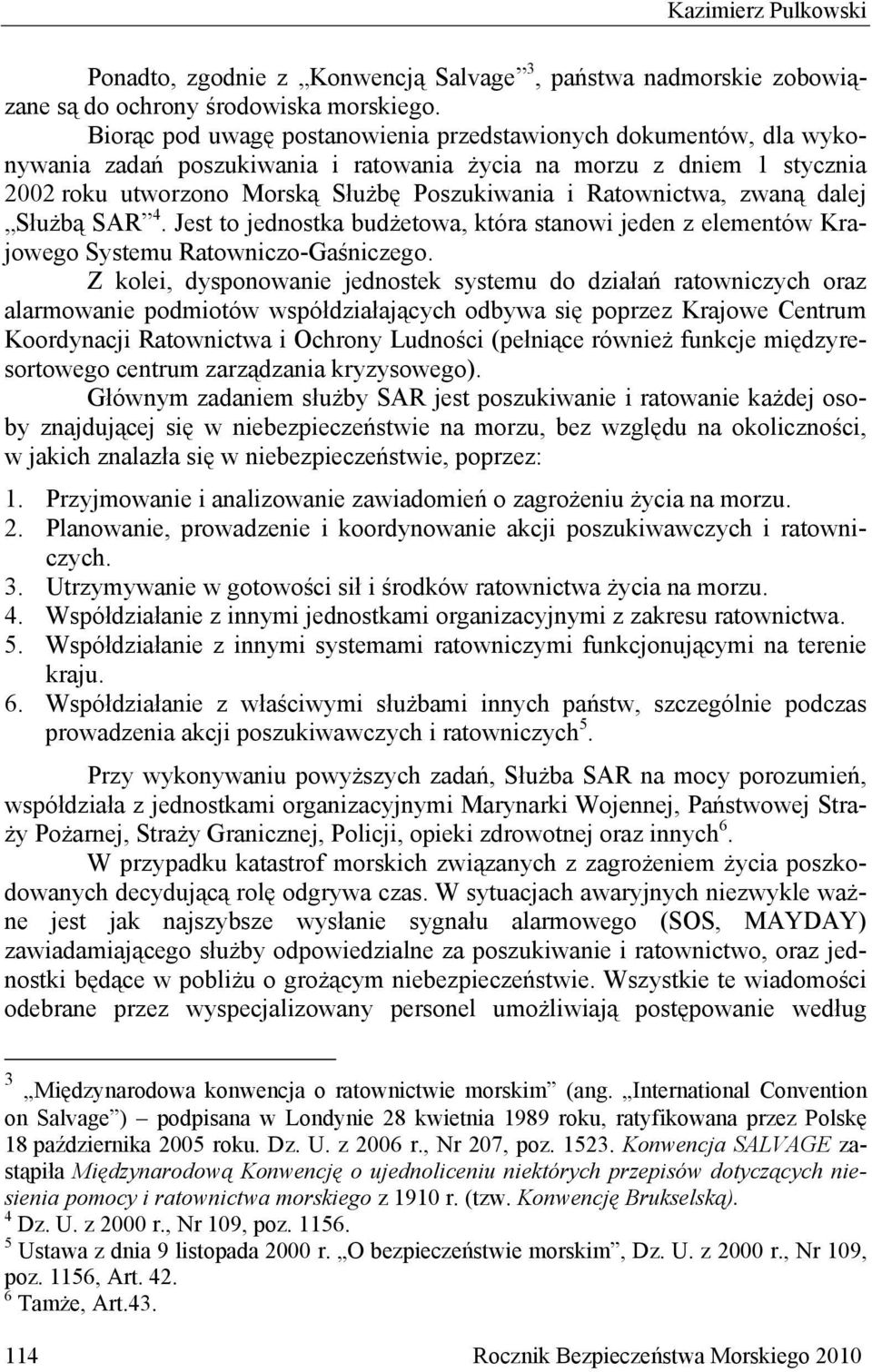 Ratownictwa, zwaną dalej Służbą SAR 4. Jest to jednostka budżetowa, która stanowi jeden z elementów Krajowego Systemu Ratowniczo-Gaśniczego.