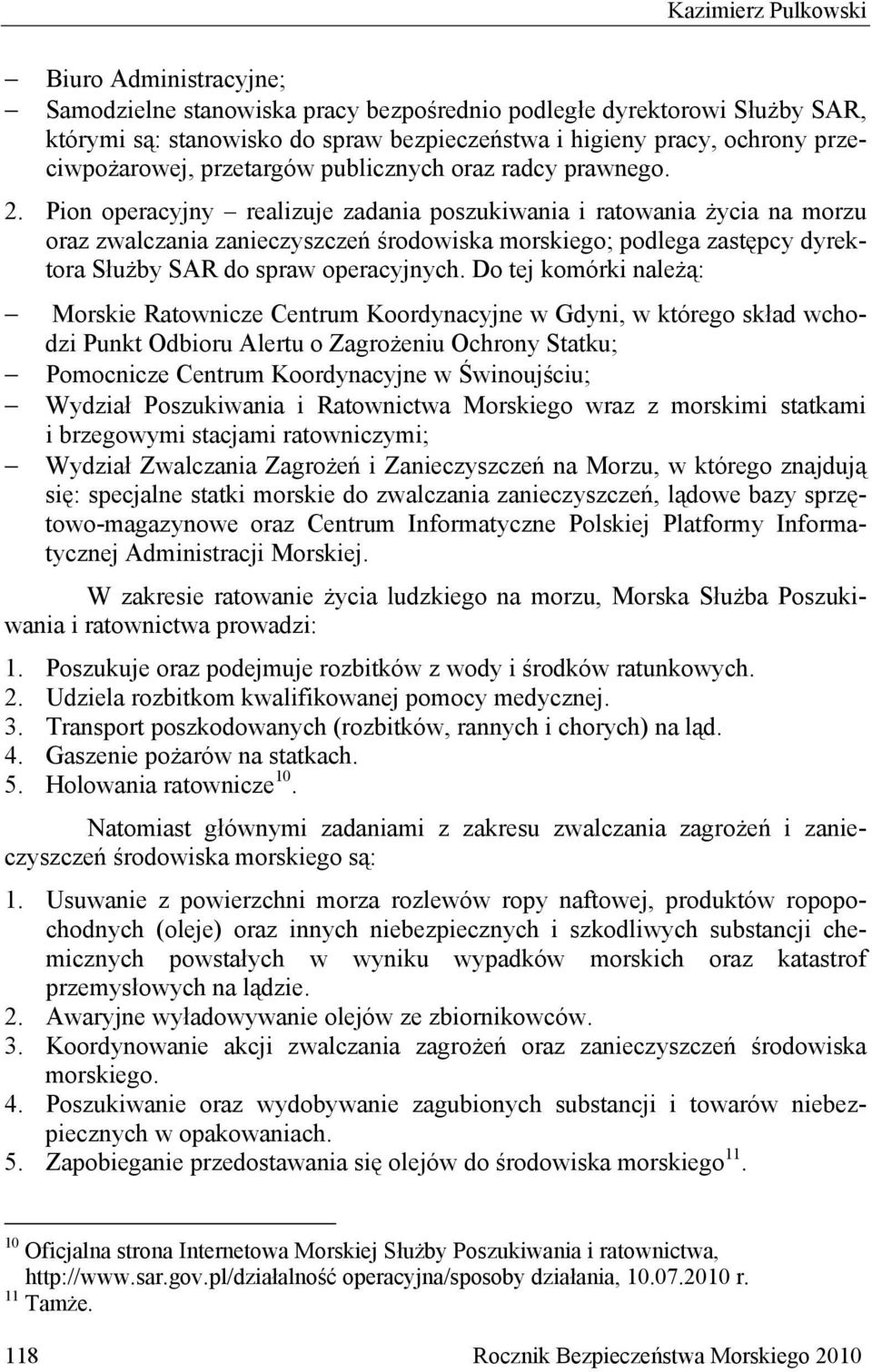 Pion operacyjny realizuje zadania poszukiwania i ratowania życia na morzu oraz zwalczania zanieczyszczeń środowiska morskiego; podlega zastępcy dyrektora Służby SAR do spraw operacyjnych.