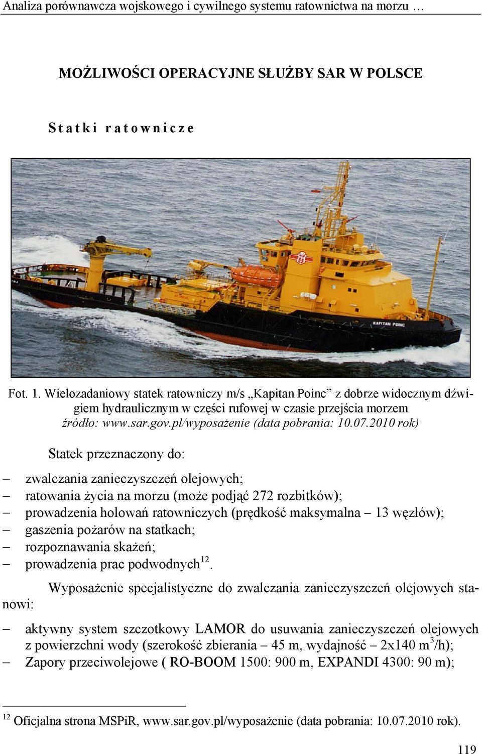 2010 rok) Statek przeznaczony do: zwalczania zanieczyszczeń olejowych; ratowania życia na morzu (może podjąć 272 rozbitków); prowadzenia holowań ratowniczych (prędkość maksymalna 13 węzłów); gaszenia