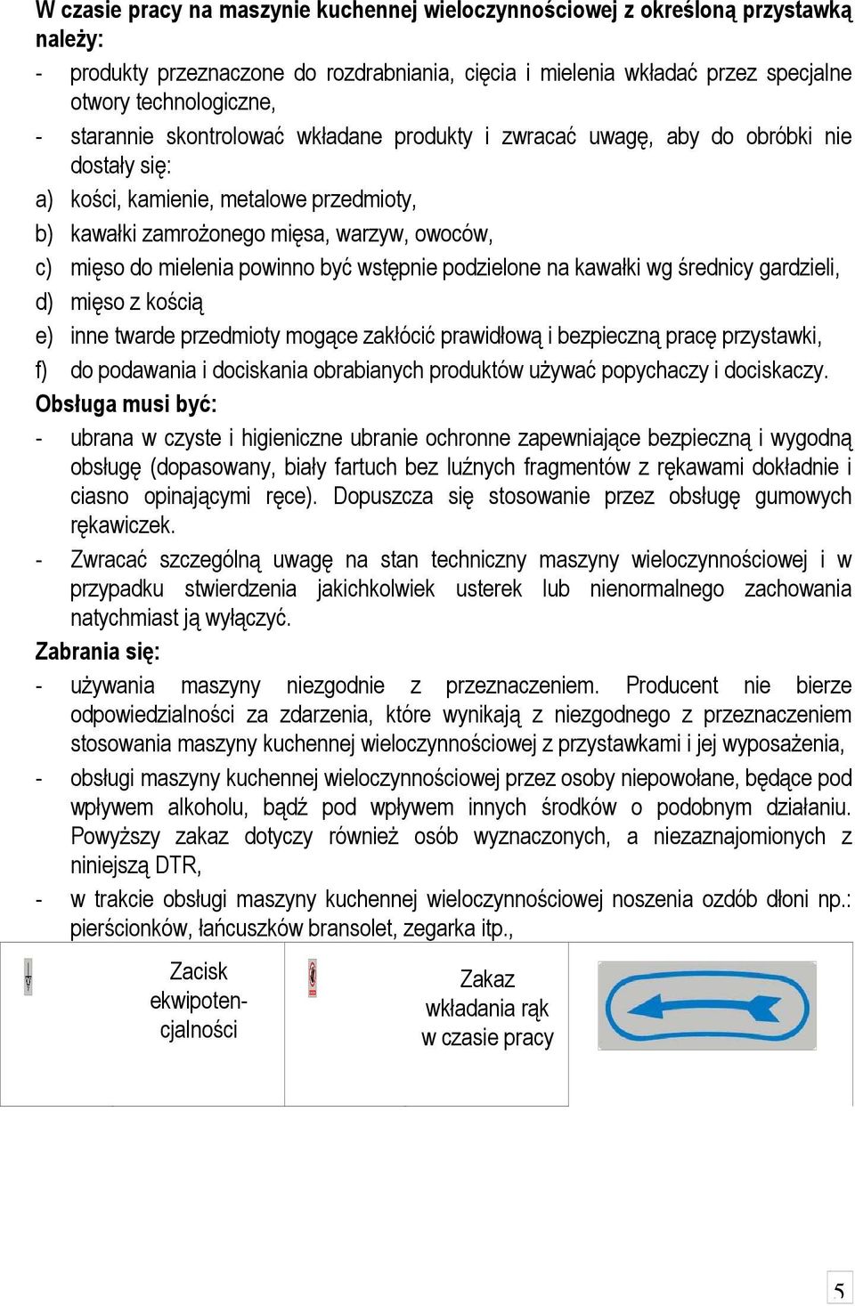 powinno być wstępnie podzielone na kawałki wg średnicy gardzieli, d) mięso z kością e) inne twarde przedmioty mogące zakłócić prawidłową i bezpieczną pracę przystawki, f) do podawania i dociskania