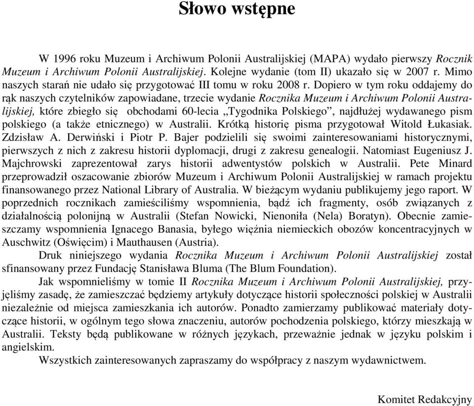 Dopiero w tym roku oddajemy do rąk naszych czytelników zapowiadane, trzecie wydanie Rocznika Muzeum i Archiwum Polonii Australijskiej, które zbiegło się obchodami 60-lecia Tygodnika Polskiego,