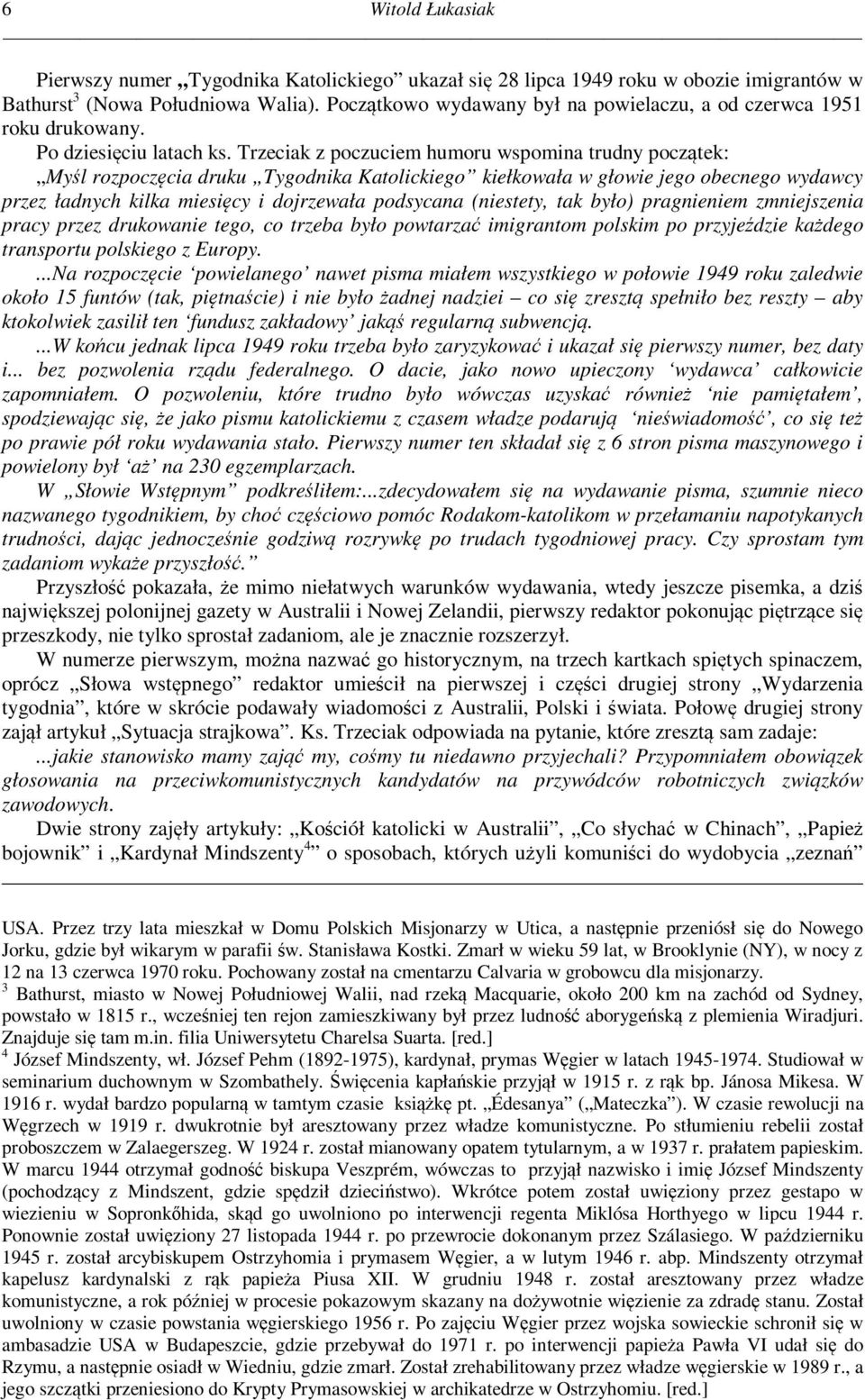 Trzeciak z poczuciem humoru wspomina trudny począ tek: Myśl rozpoczęcia druku Tygodnika Katolickiego kiełkowała w głowie jego obecnego wydawcy przez ładnych kilka miesięcy i dojrzewała podsycana