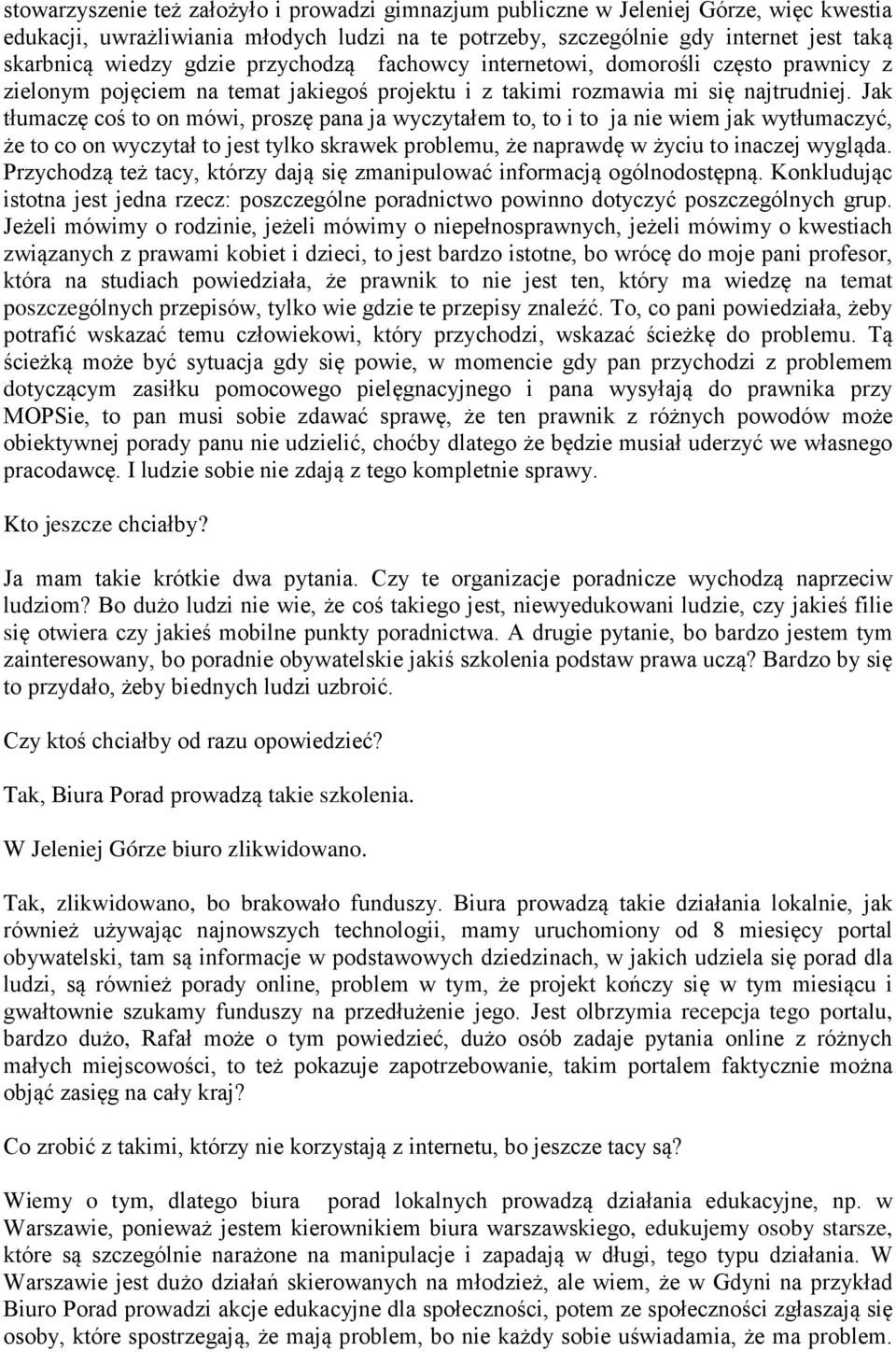 Jak tłumaczę coś to on mówi, proszę pana ja wyczytałem to, to i to ja nie wiem jak wytłumaczyć, że to co on wyczytał to jest tylko skrawek problemu, że naprawdę w życiu to inaczej wygląda.