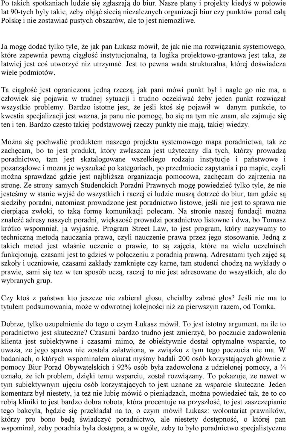 Ja mogę dodać tylko tyle, że jak pan Łukasz mówił, że jak nie ma rozwiązania systemowego, które zapewnia pewną ciągłość instytucjonalną, ta logika projektowo-grantowa jest taka, że łatwiej jest coś