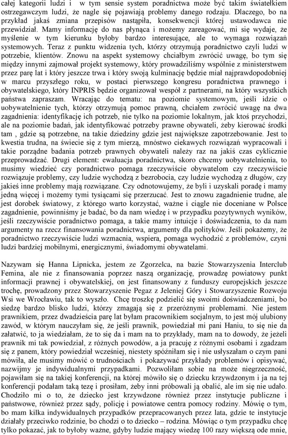 Mamy informację do nas płynąca i możemy zareagować, mi się wydaje, że myślenie w tym kierunku byłoby bardzo interesujące, ale to wymaga rozwiązań systemowych.