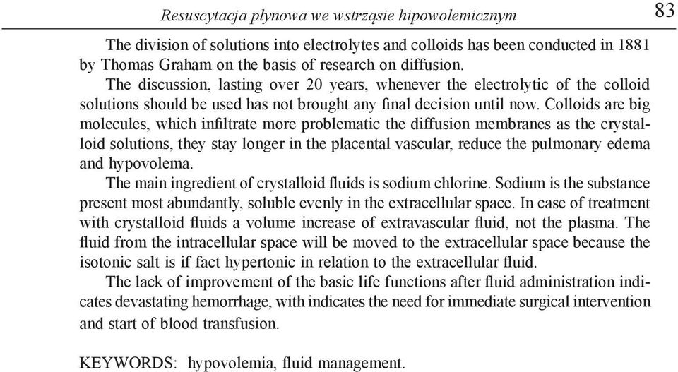 Colloids are big molecules, which infiltrate more problematic the diffusion membranes as the crystalloid solutions, they stay longer in the placental vascular, reduce the pulmonary edema and