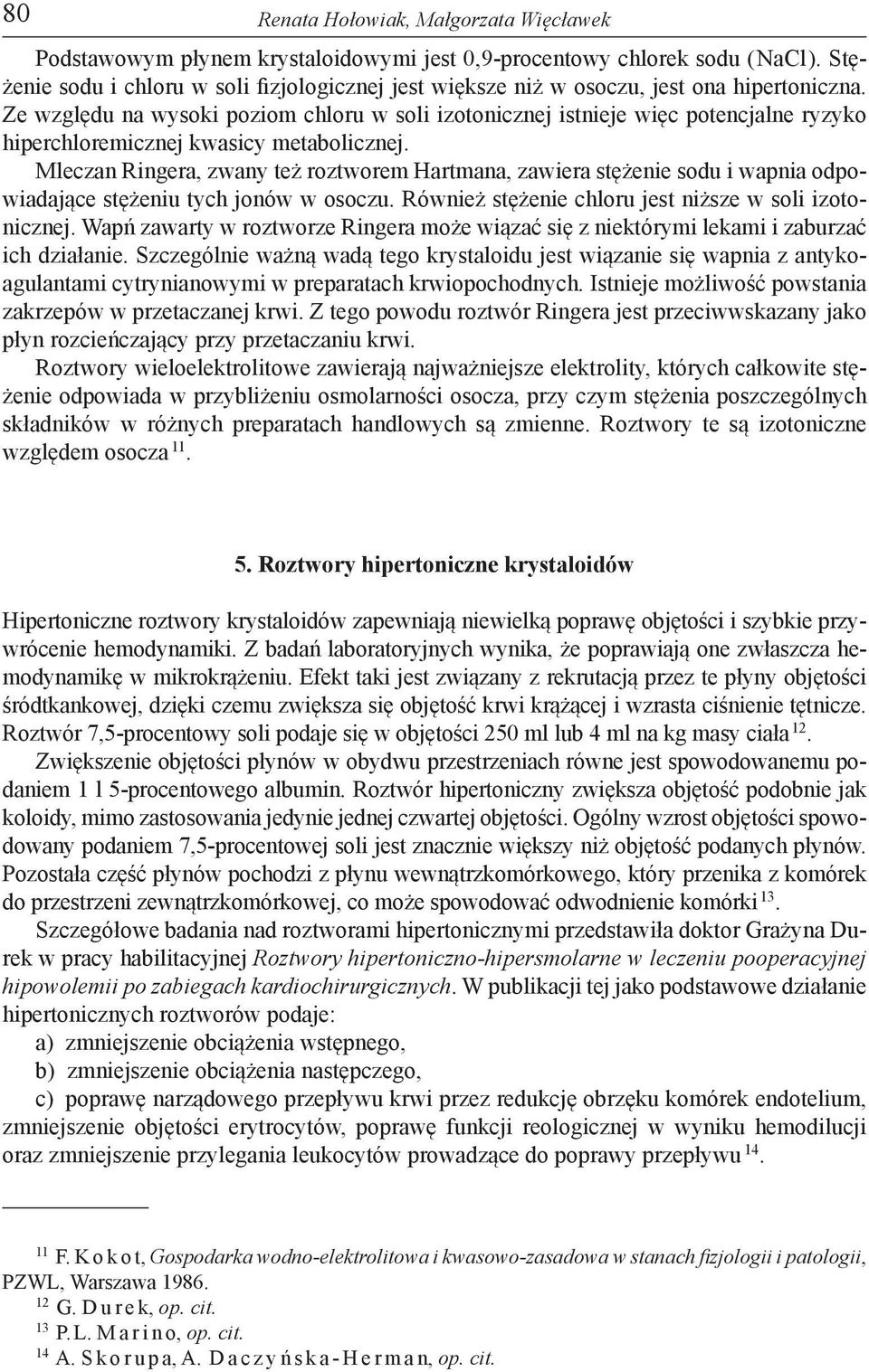 Ze względu na wysoki poziom chloru w soli izotonicznej istnieje więc potencjalne ryzyko hiperchloremicznej kwasicy metabolicznej.