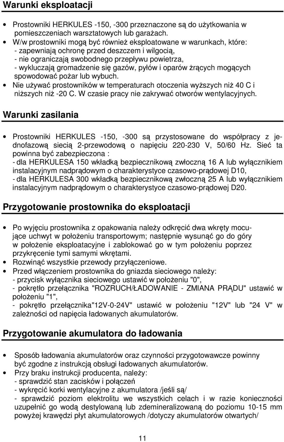 oparów rcych mogcych spowodowa poar lub wybuch. Nie uywa prostowników w temperaturach otoczenia wyszych ni 40 C i niszych ni -20 C. W czasie pracy nie zakrywa otworów wentylacyjnych.