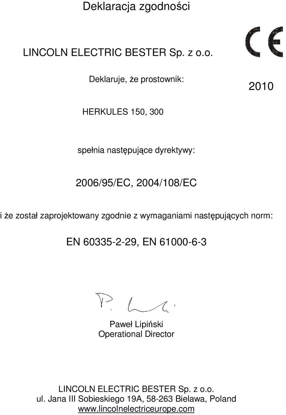 nastpujce dyrektywy: 2006/95/EC, 2004/108/EC i e został zaprojektowany zgodnie z wymaganiami