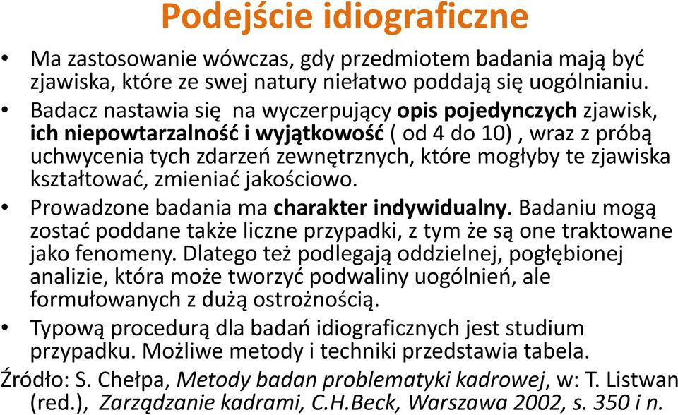 kształtować, zmieniać jakościowo. Prowadzone badania ma charakter indywidualny. Badaniu mogą zostać poddane także liczne przypadki, z tym że są one traktowane jako fenomeny.