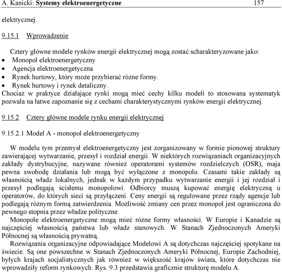 1 Wprowadzenie Cztery główne modele rynków energii elektrycznej mogą zostać scharakteryzowane jako: Monopol elektroenergetyczny Agencja elektroenergetyczna Rynek hurtowy, który może przybierać różne