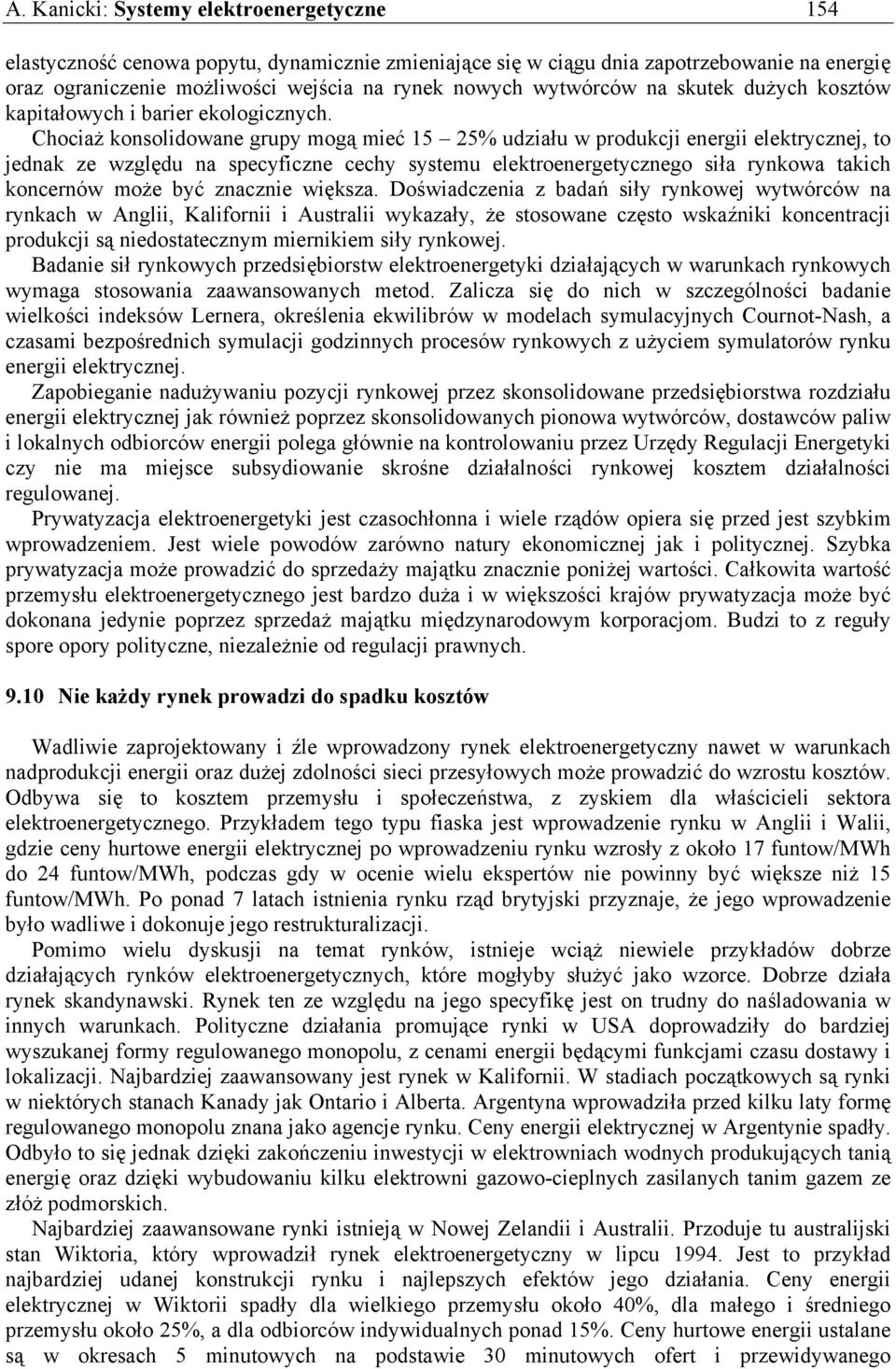 Chociaż konsolidowane grupy mogą mieć 15 25% udziału w produkcji energii elektrycznej, to jednak ze względu na specyficzne cechy systemu elektroenergetycznego siła rynkowa takich koncernów może być