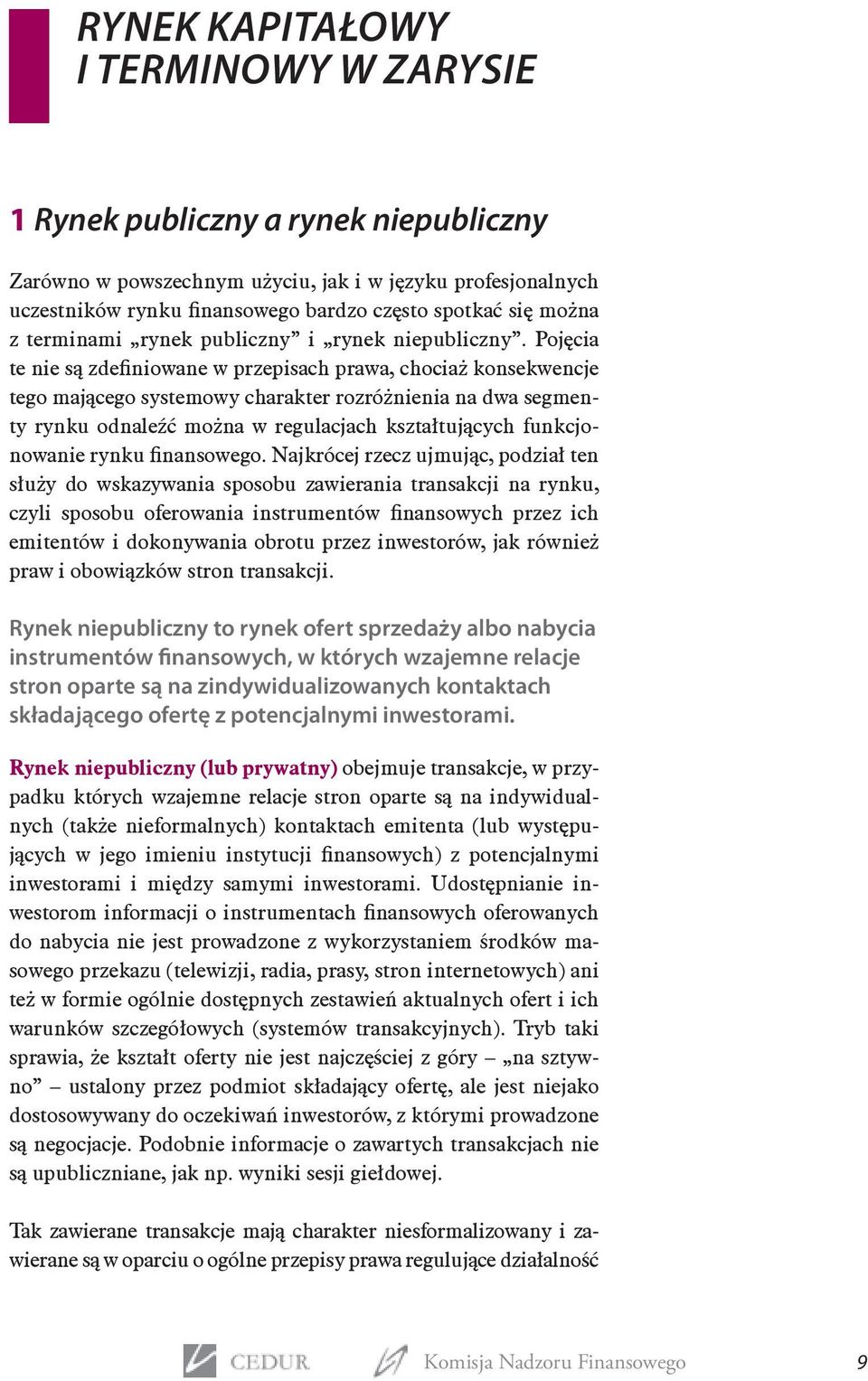 Pojęcia te nie są zdefiniowane w przepisach prawa, chociaż konsekwencje tego mającego systemowy charakter rozróżnienia na dwa segmenty rynku odnaleźć można w regulacjach kształtujących funkcjonowanie