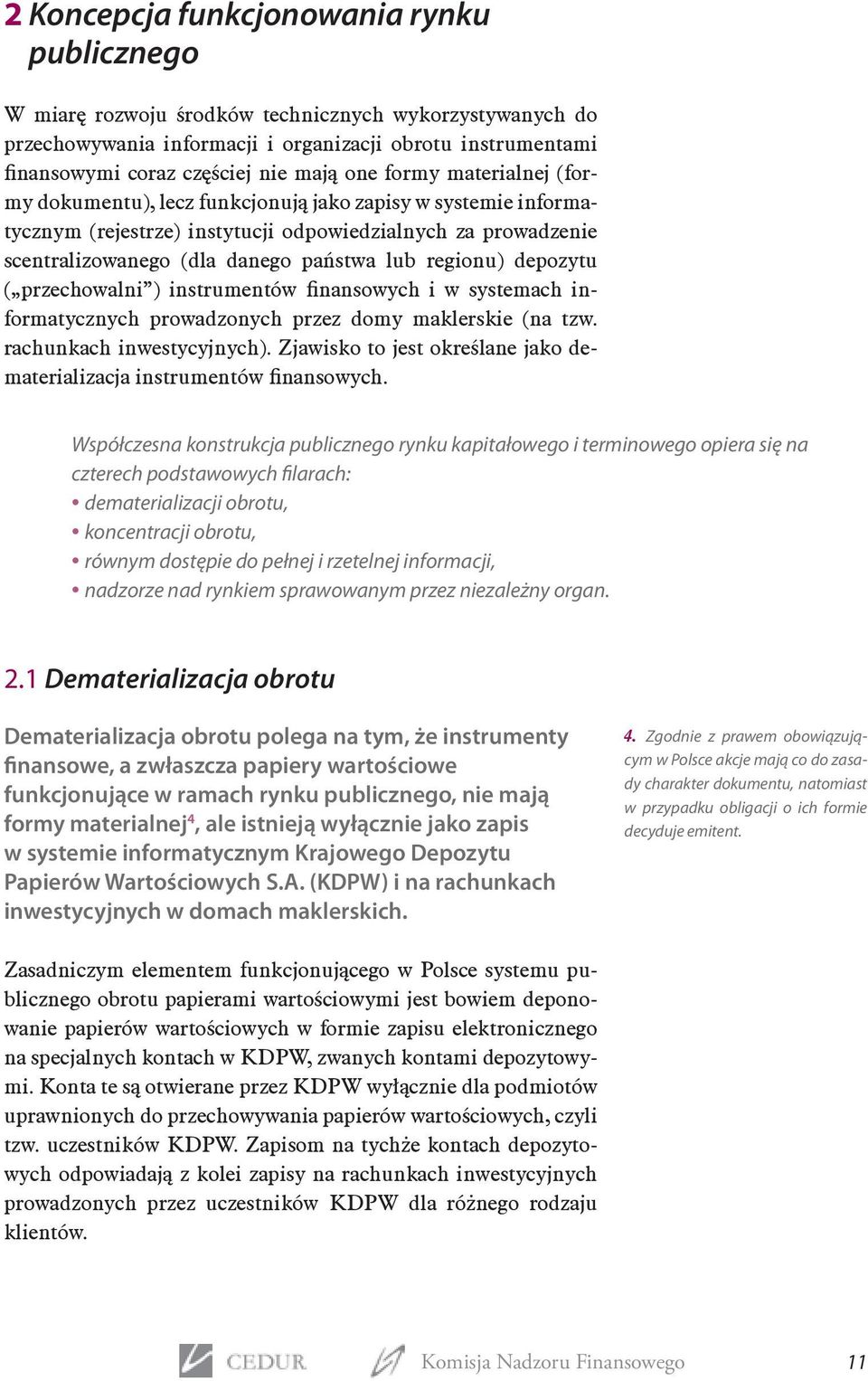 regionu) depozytu ( przechowalni ) instrumentów finansowych i w systemach informatycznych prowadzonych przez domy maklerskie (na tzw. rachunkach inwestycyjnych).