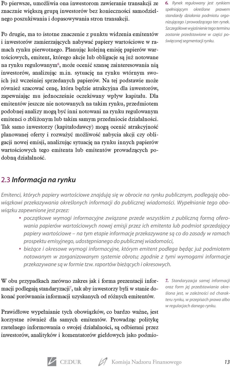 Planując kolejną emisję papierów wartościowych, emitent, którego akcje lub obligacje są już notowane na rynku regulowanym 6, może ocenić szansę zaint