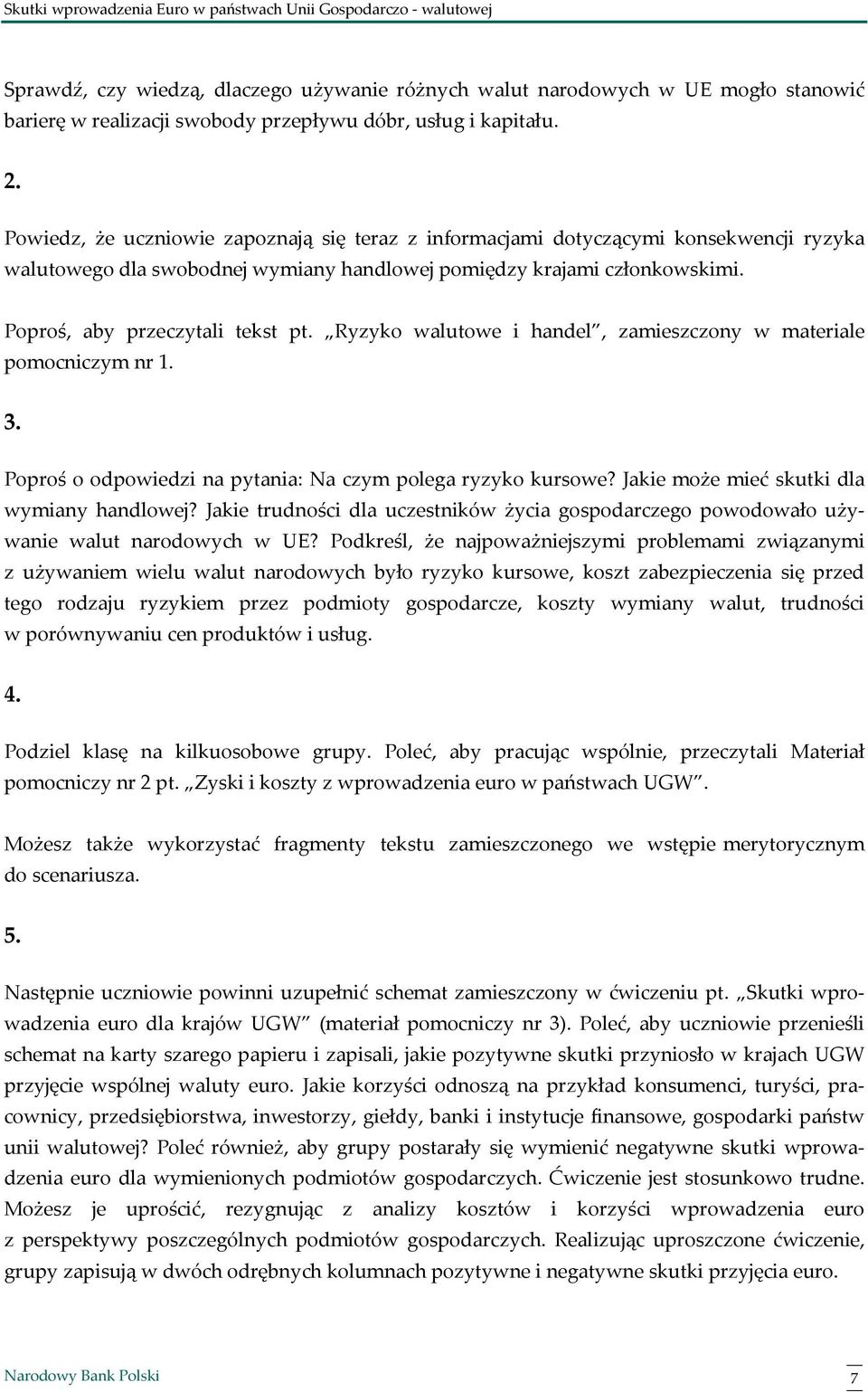 Ryzyko walutowe i handel, zamieszczony w materiale pomocniczym nr 1. 3. Poproś o odpowiedzi na pytania: Na czym polega ryzyko kursowe? Jakie może mieć skutki dla wymiany handlowej?