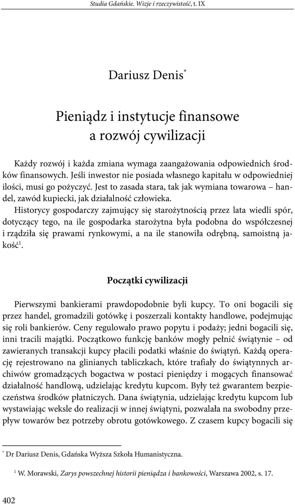 Historycy gospodarczy zajmujący się starożytnością przez lata wiedli spór, dotyczący tego, na ile gospodarka starożytna była podobna do współczesnej i rządziła się prawami rynkowymi, a na ile