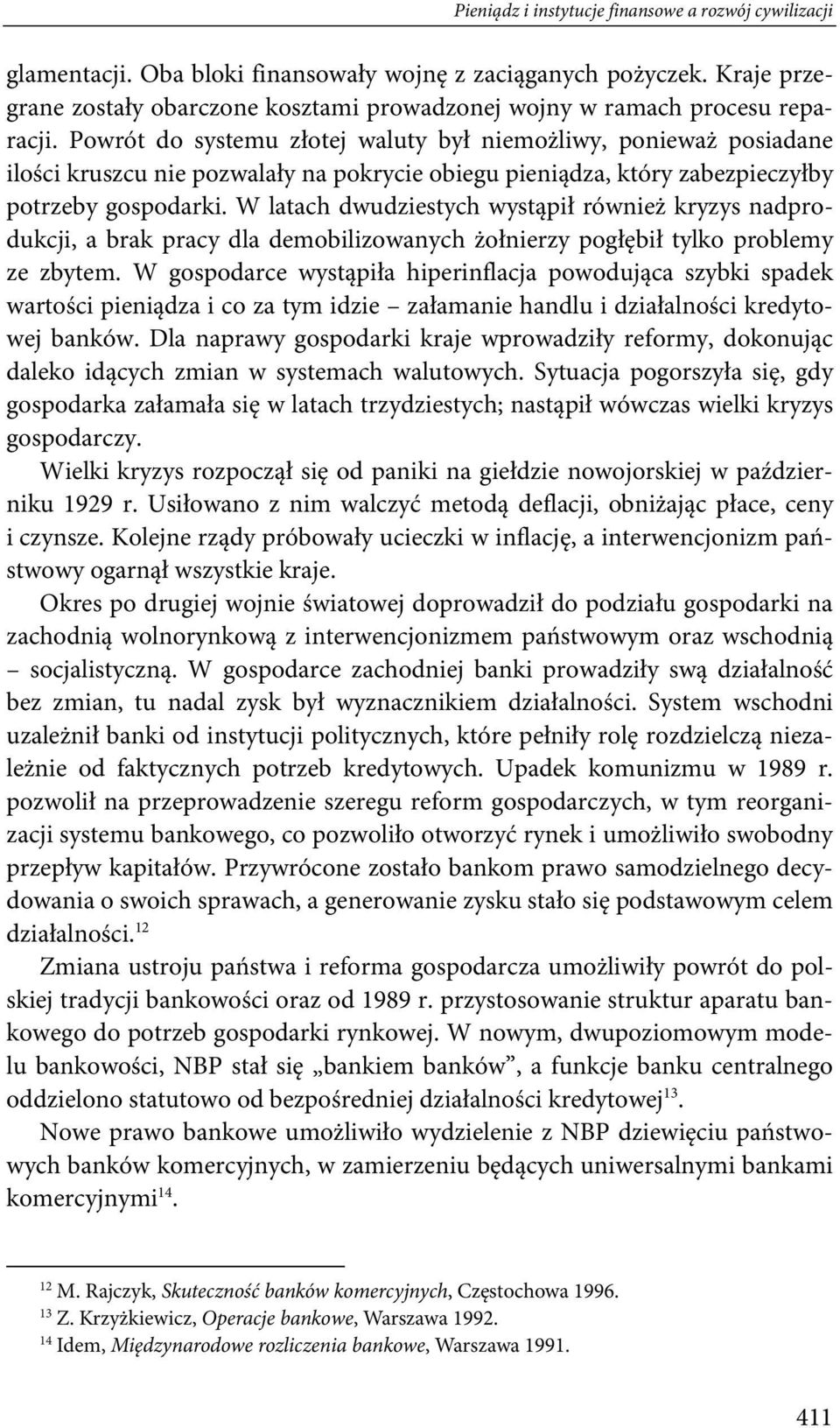 Powrót do systemu złotej waluty był niemożliwy, ponieważ posiadane ilości kruszcu nie pozwalały na pokrycie obiegu pieniądza, który zabezpieczyłby potrzeby gospodarki.