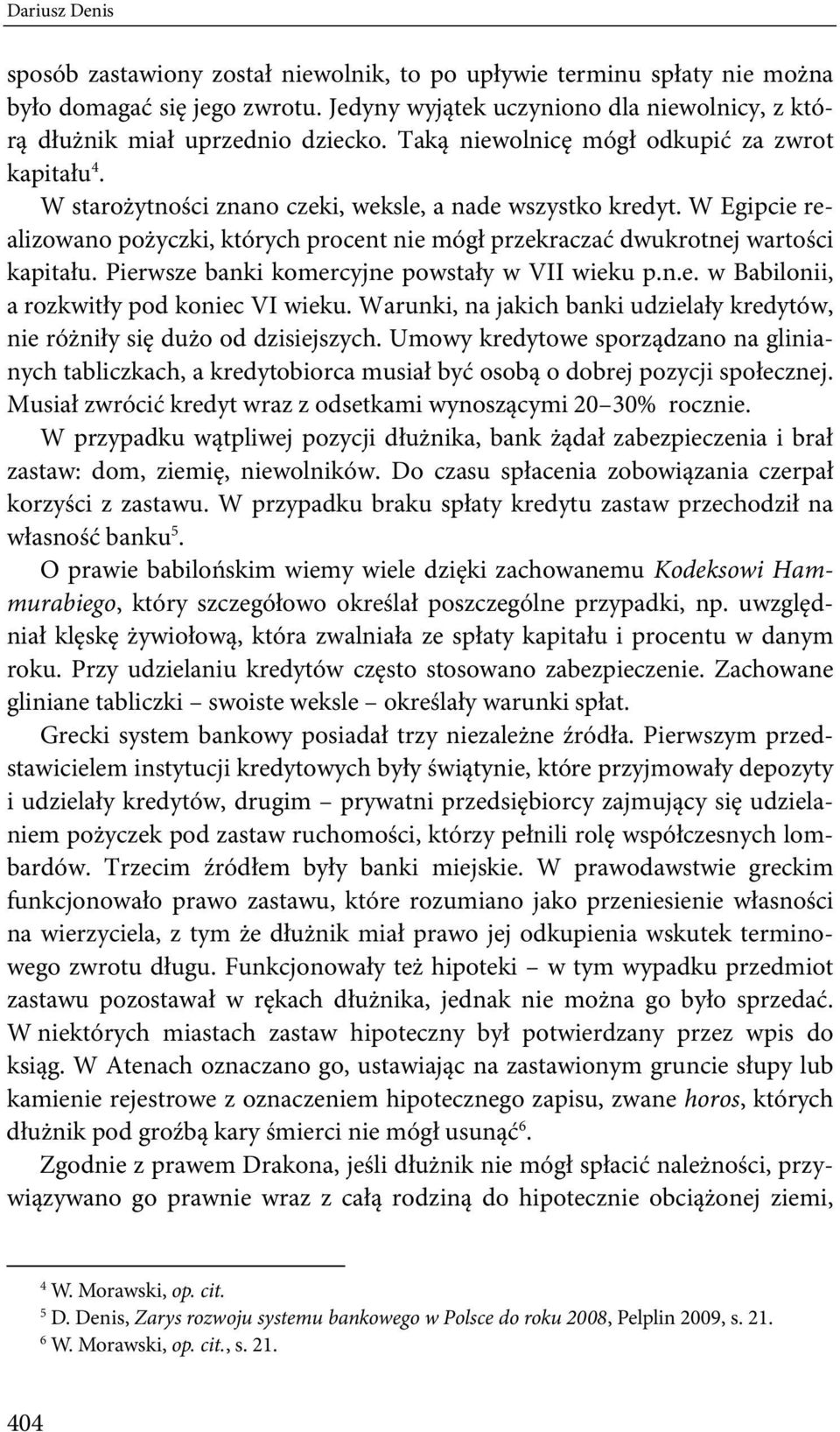 W Egipcie realizowano pożyczki, których procent nie mógł przekraczać dwukrotnej wartości kapitału. Pierwsze banki komercyjne powstały w VII wieku p.n.e. w Babilonii, a rozkwitły pod koniec VI wieku.