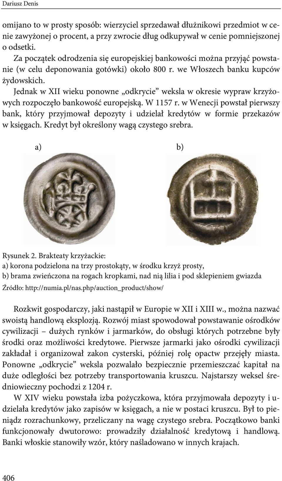 Jednak w XII wieku ponowne odkrycie weksla w okresie wypraw krzyżowych rozpoczęło bankowość europejską. W 1157 r.