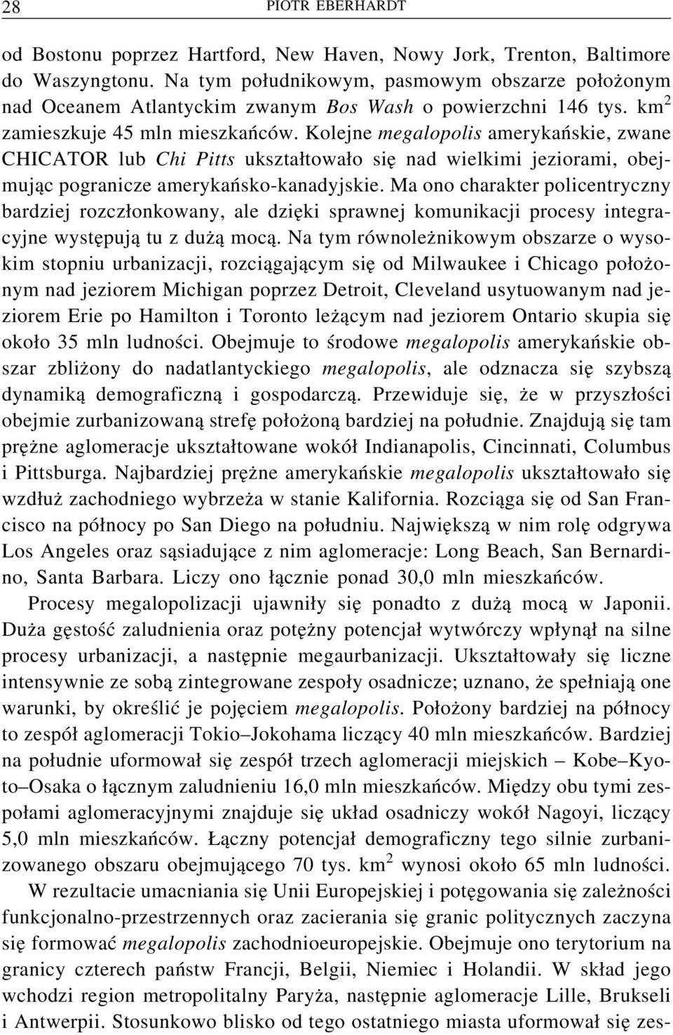 Kolejne megalopolis amerykańskie, zwane CHICATOR lub Chi Pitts ukształtowało się nad wielkimi jeziorami, obejmując pogranicze amerykańsko-kanadyjskie.