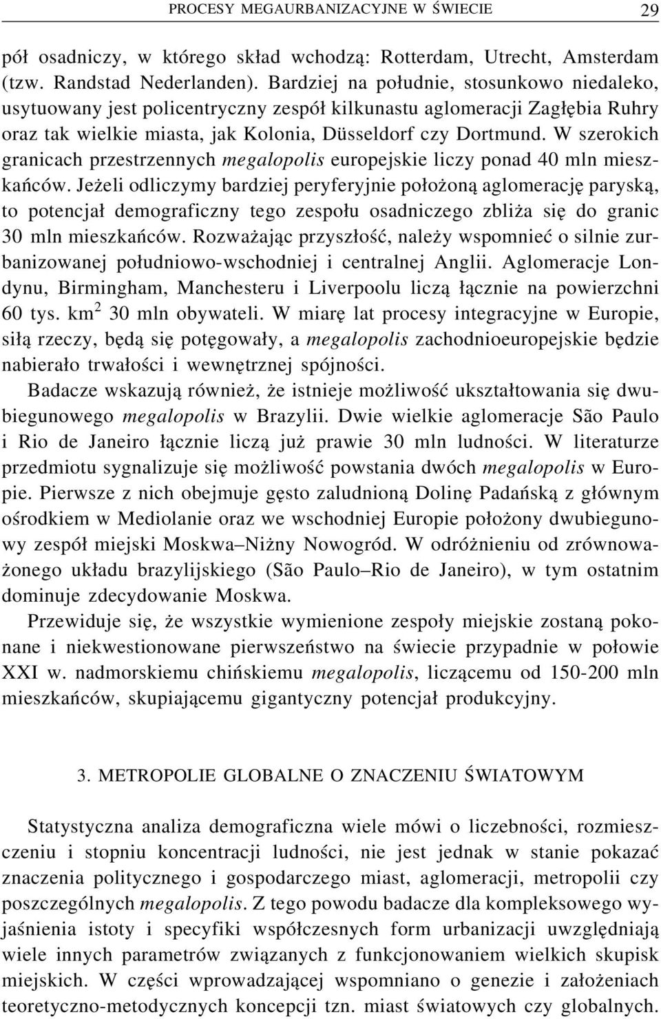 W szerokich granicach przestrzennych megalopolis europejskie liczy ponad 40 mln mieszkańców.