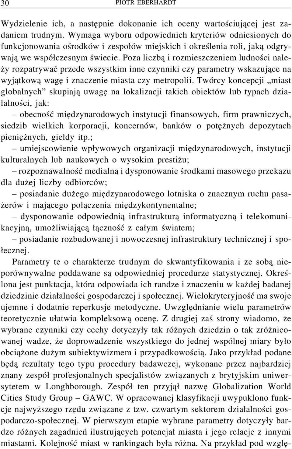 Poza liczbą i rozmieszczeniem ludności należy rozpatrywać przede wszystkim inne czynniki czy parametry wskazujące na wyjątkową wagę i znaczenie miasta czy metropolii.