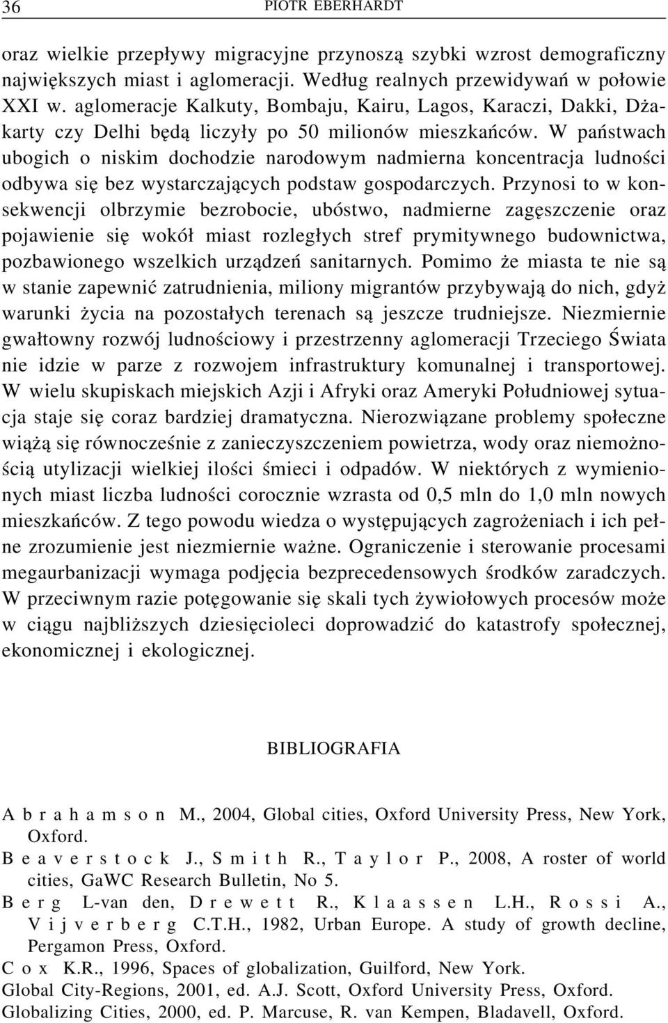 W państwach ubogich o niskim dochodzie narodowym nadmierna koncentracja ludności odbywa się bez wystarczających podstaw gospodarczych.