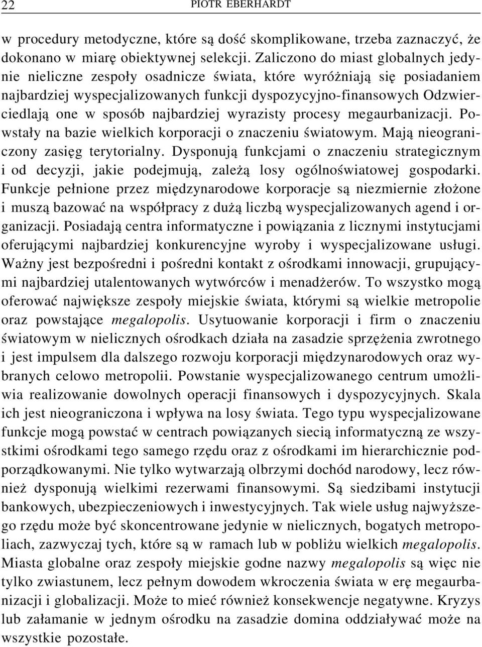 najbardziej wyrazisty procesy megaurbanizacji. Powstały na bazie wielkich korporacji o znaczeniu światowym. Mają nieograniczony zasięg terytorialny.