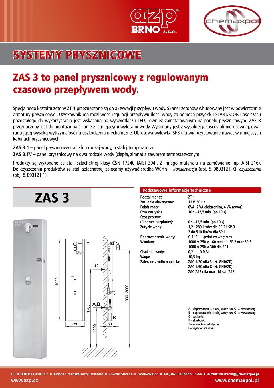 Ilość czasu pozostałego do wykorzystania jest wskazana na wyświetlaczu LED, również zainstalowanym na panelu prysznicowym. ZAS 3 przeznaczony jest do montażu na ścianie z istniejącymi wylotami wody.