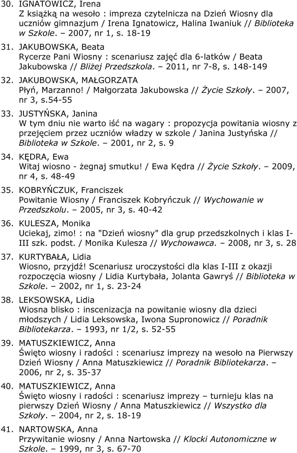 / Małgorzata Jakubowska // Życie Szkoły. 2007, nr 3, s.54-55 33.