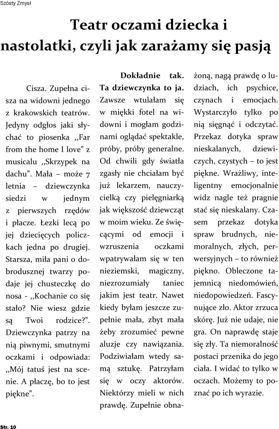 Łezki lecą po jej dziecięcych policzkach jedna po drugiej. Starsza, miła pani o dobrodusznej twarzy podaje jej chusteczkę do nosa -,,Kochanie co się stało? Nie wiesz gdzie są Twoi rodzice?