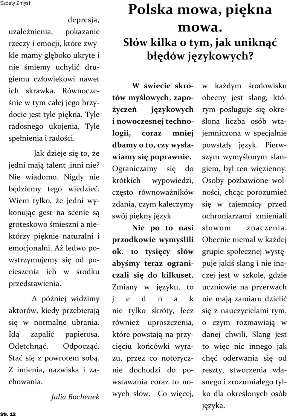 Nigdy nie będziemy tego wiedzieć. Wiem tylko, że jedni wykonując gest na scenie są groteskowo śmieszni a niektórzy pięknie naturalni i emocjonalni.