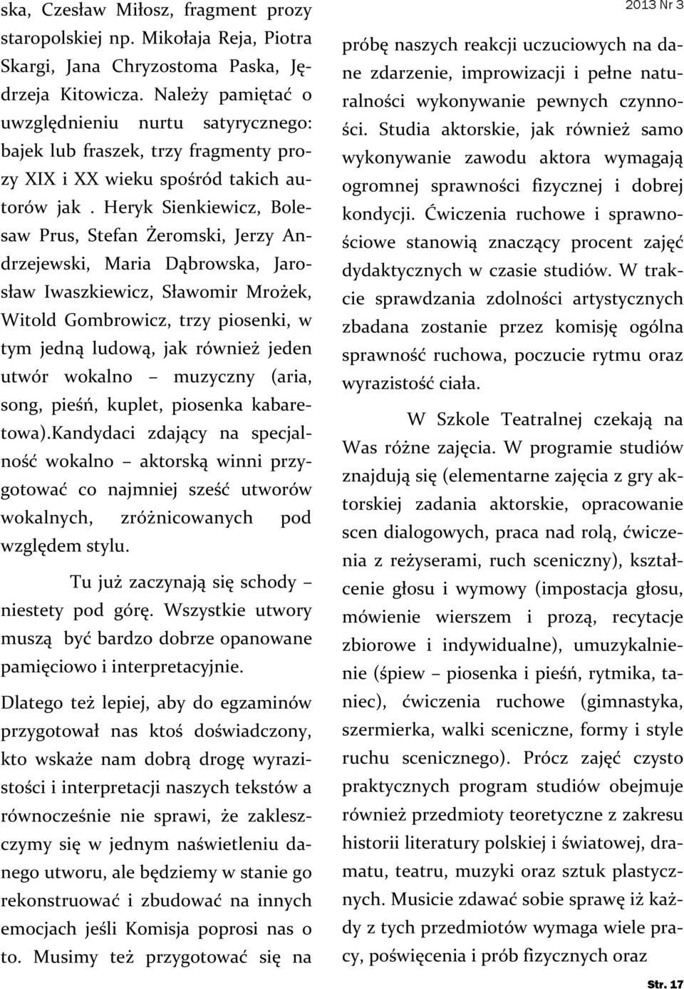 Heryk Sienkiewicz, Bolesaw Prus, Stefan Żeromski, Jerzy Andrzejewski, Maria Dąbrowska, Jarosław Iwaszkiewicz, Sławomir Mrożek, Witold Gombrowicz, trzy piosenki, w tym jedną ludową, jak również jeden