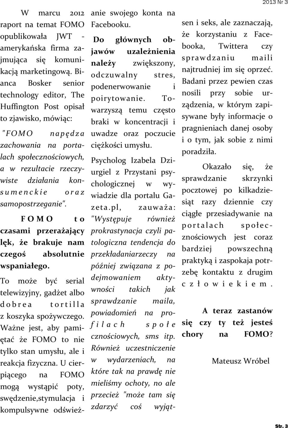 i e o r a z samopostrzeganie". F O M O t o czasami przerażający lęk, że brakuje nam czegoś absolutnie wspaniałego.