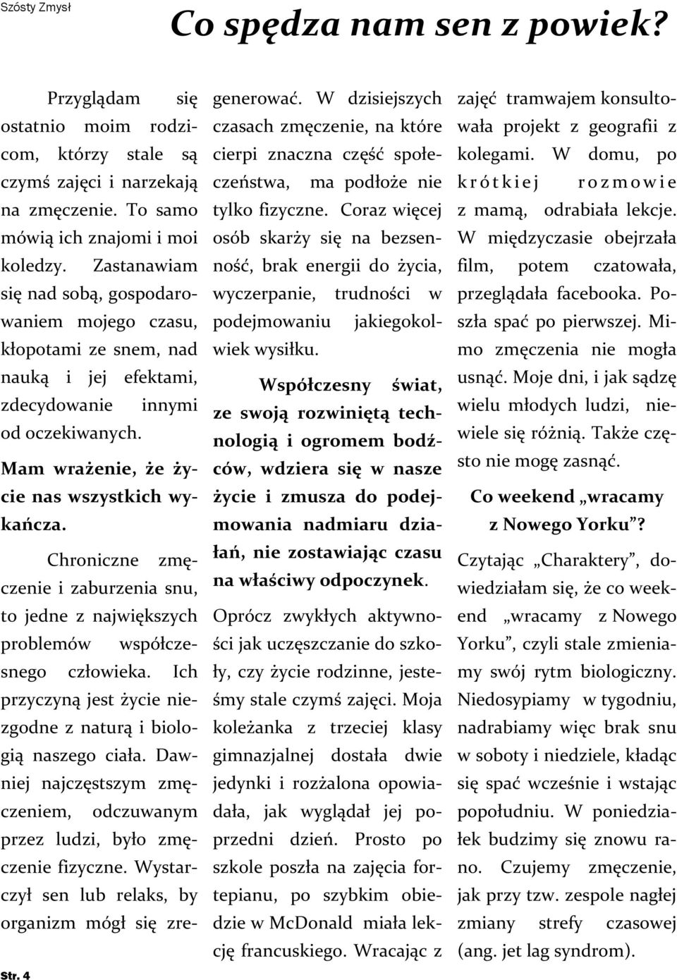 Chroniczne zmęczenie i zaburzenia snu, to jedne z największych problemów współczesnego człowieka. Ich przyczyną jest życie niezgodne z naturą i biologią naszego ciała.