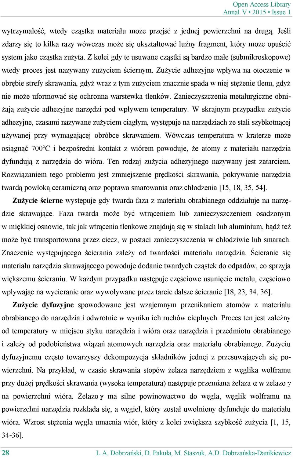 Z kolei gdy te usuwane cząstki są bardzo małe (submikroskopowe) wtedy proces jest nazywany zużyciem ściernym.