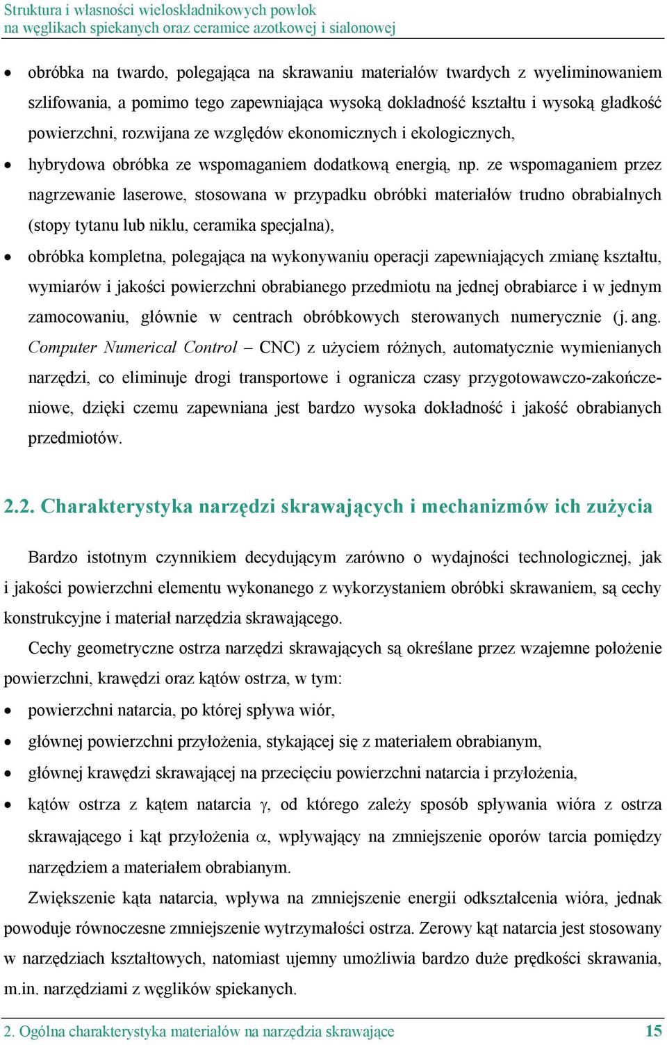 ze wspomaganiem przez nagrzewanie laserowe, stosowana w przypadku obróbki materiałów trudno obrabialnych (stopy tytanu lub niklu, ceramika specjalna), obróbka kompletna, polegająca na wykonywaniu