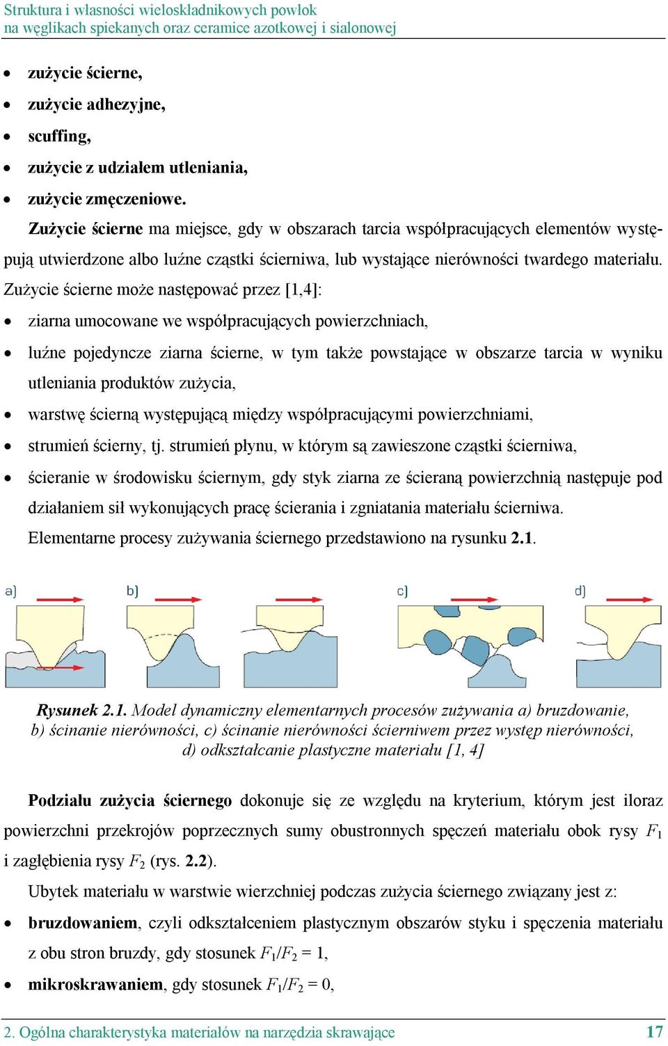 Zużycie ścierne może następować przez [1,4]: ziarna umocowane we współpracujących powierzchniach, luźne pojedyncze ziarna ścierne, w tym także powstające w obszarze tarcia w wyniku utleniania