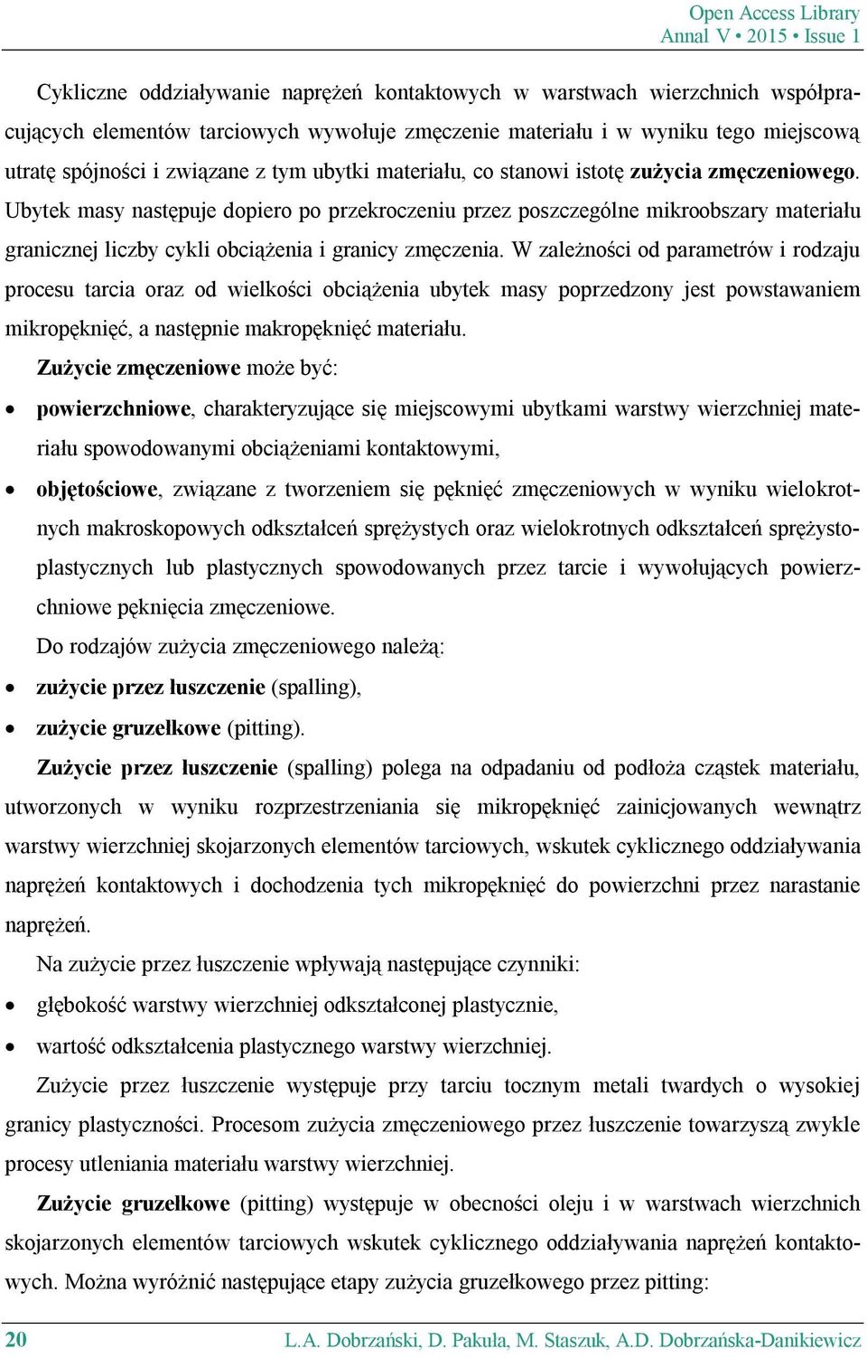 Ubytek masy następuje dopiero po przekroczeniu przez poszczególne mikroobszary materiału granicznej liczby cykli obciążenia i granicy zmęczenia.