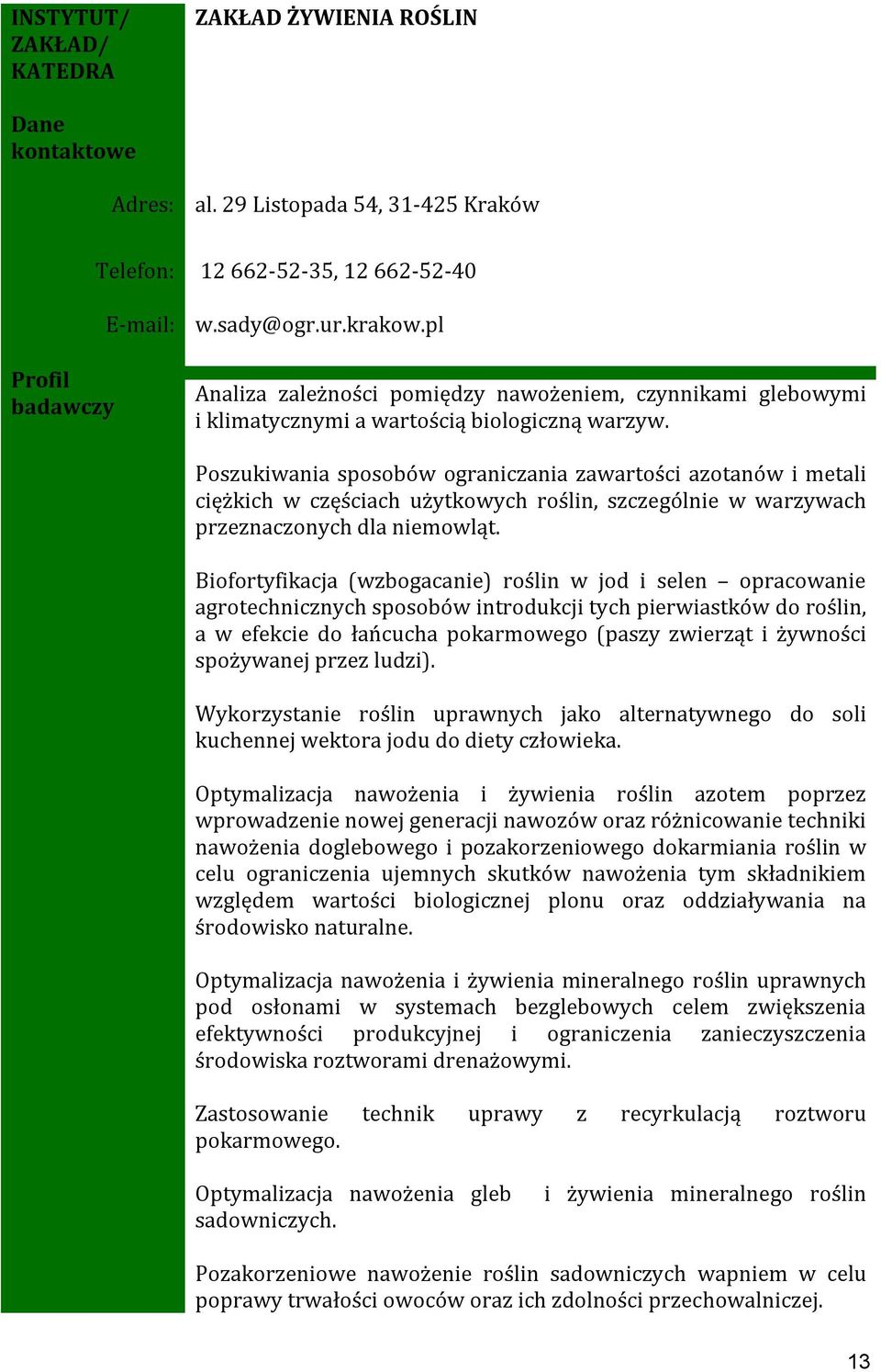 Poszukiwania sposobów ograniczania zawartości azotanów i metali ciężkich w częściach użytkowych roślin, szczególnie w warzywach przeznaczonych dla niemowląt.