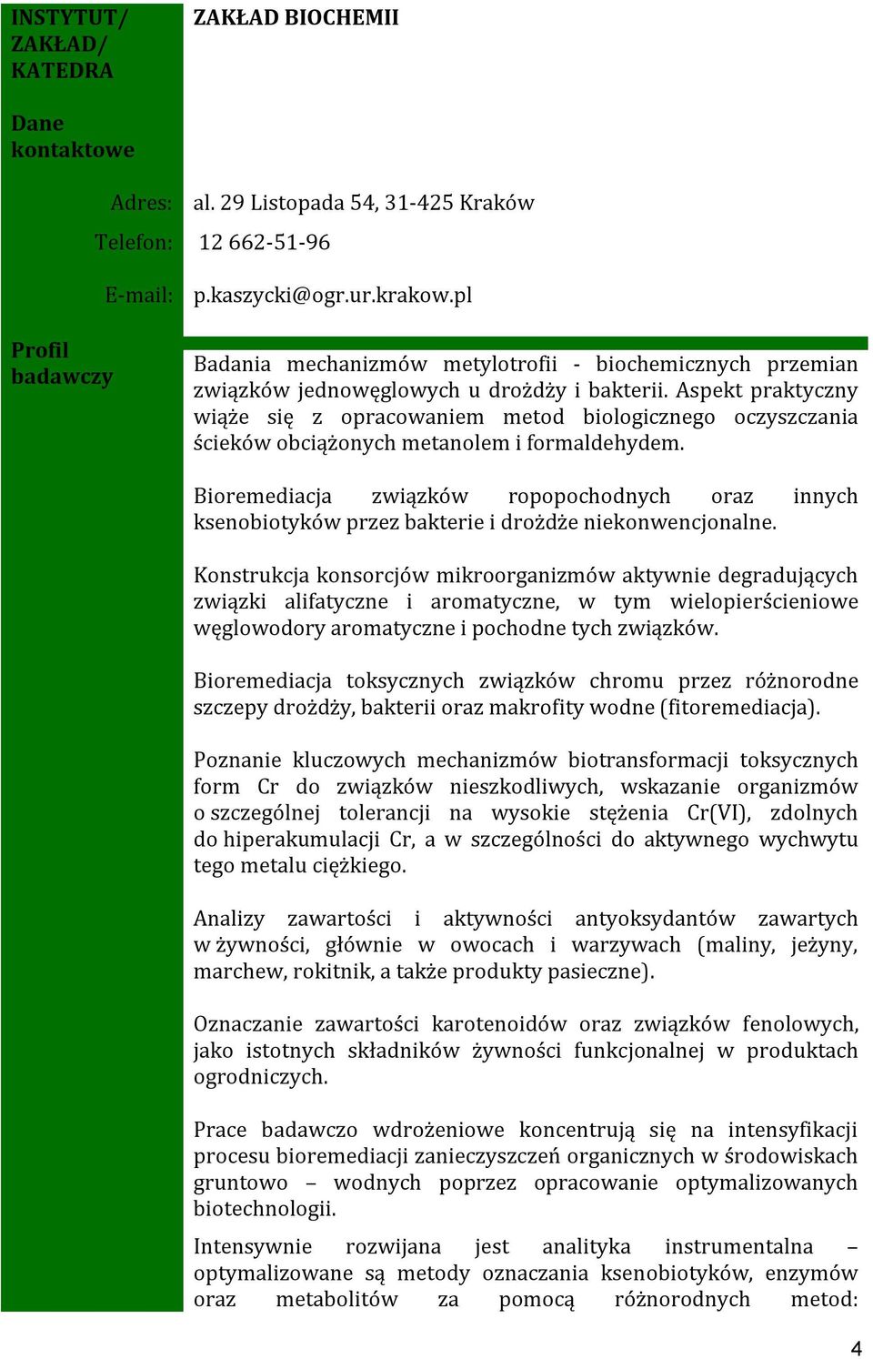 Aspekt praktyczny wiąże się z opracowaniem metod biologicznego oczyszczania ścieków obciążonych metanolem i formaldehydem.